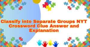 Classify into Separate Groups NYT Crossword Clue Answer and Explanation