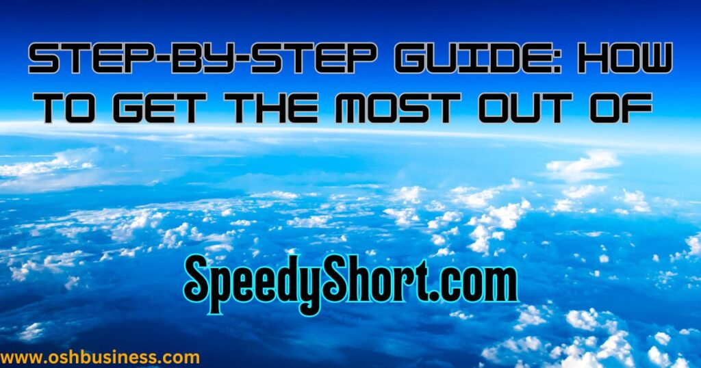 Step-by-Step Guide: How to Get the Most Out of SpeedyShort.com