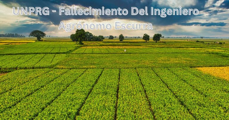 UNPRG – Fallecimiento Del Ingeniero Agrónomo Escurra